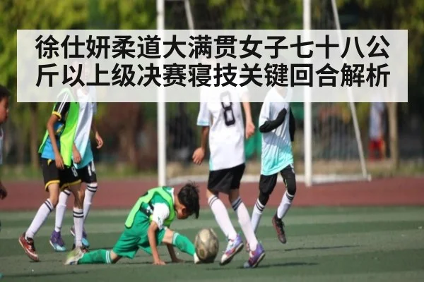 徐仕妍柔道大满贯女子七十八公斤以上级决赛寝技关键回合解析