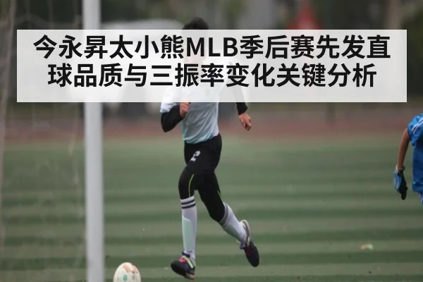 今永昇太小熊MLB季后赛先发直球品质与三振率变化关键分析